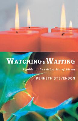 Watching and Waiting: A Guide to the Celebration of Advent - Stevenson, Kenneth W