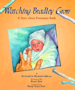 Watching Bradley Grow: a Story About Premature Birth