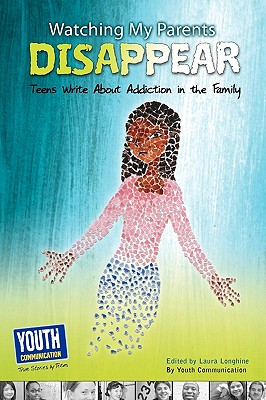 Watching My Parents Disappear: Teens Write about Addiction in the Family - Longhine, Laura (Editor)