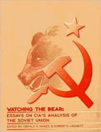 Watching the Bear: Essays on CIA's Analysis of the Soviet Union: Essays on CIA's Analysis of the Soviet Union - Haines, Gerald K (Editor), and Leggett, Robert E (Editor), and Center for the Study of Intelligence (U S ) (Producer)