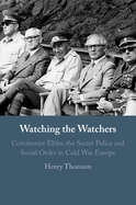 Watching the Watchers: Communist Elites, the Secret Police and Social Order in Cold War Europe