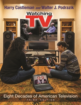 Watching TV: Eight Decades of American Television, Third Edition - Castleman, Harry, and Podrazik, Walter J