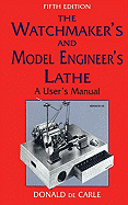 Watchmaker's and Model Engineer's Lathe: A User's Manual - De Carle, Donald
