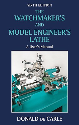 Watchmaker's and Model Engineer's Lathe: A User's Manual - de Carle, Donald