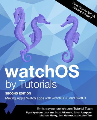 Watchos by Tutorials Second Editon: Making Apple Watch Apps with Watchos 3 and Swift 3 - Raywenderlich Com Team