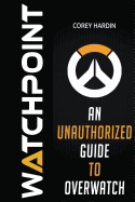 Watchpoint: An Unauthorized Guide to Overwatch