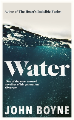 Water: A haunting, confronting novel from the author of The Heart's Invisible Furies - Boyne, John
