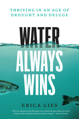 Water Always Wins: Thriving in an Age of Drought and Deluge - Gies, Erica