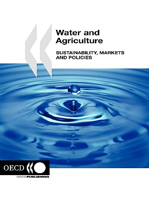 Water and Agriculture: Sustainability, Markets and Policies - Oecd Publishing, Publishing