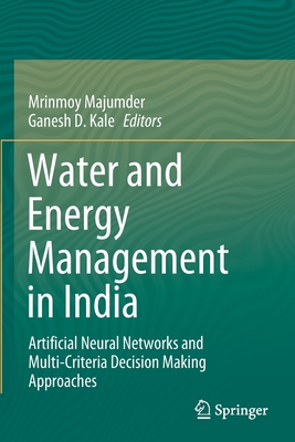 Water and Energy Management in India: Artificial Neural Networks and Multi-Criteria Decision Making Approaches - Majumder, Mrinmoy (Editor), and Kale, Ganesh D. (Editor)