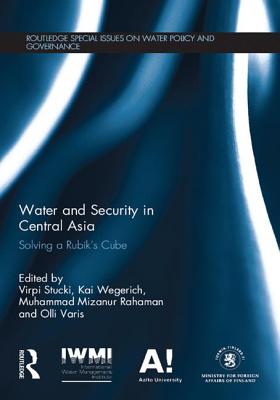 Water and Security in Central Asia: Solving a Rubik's Cube - Stucki, Virpi (Editor), and Wegerich, Kai (Editor), and Rahaman, Muhammad Mizanur (Editor)