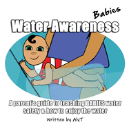 Water Awareness Babies: A parent's guide to teaching BABIES water safety & how to enjoy the water