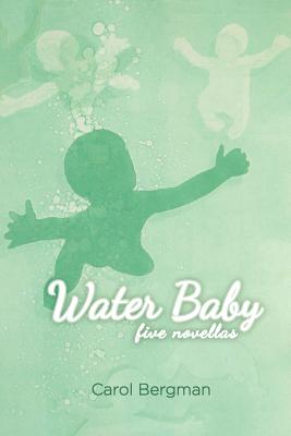 Water Baby; Five Novellas - Bergman, Carol