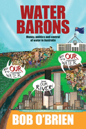 Water Barons: Money, politics and control of water in Australia