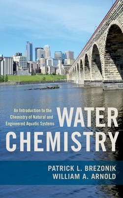 Water Chemistry: An Introduction to the Chemistry of Natural and Engineered Aquatic Systems - Brezonik, Patrick, and Arnold, William