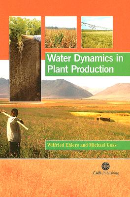 Water Dynamics in Plant Production - Ehlers, Wilfried, and Goss, Michael, Prof.