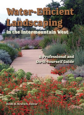 Water-Efficient Landscaping in the Intermountain West: A Professional and Do-It-Yourself Guide - Kratsch, Heidi (Editor)