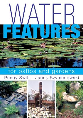 Water Features for patios and gardens - Swift, Penny, and Szymanowski, Janek