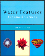 Water Features for Small Gardens - Clarke, Ethne