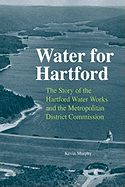 Water for Hartford: The Story of the Hartford Water Works and the Metropolitan District Commission