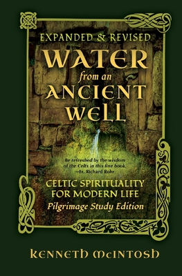 Water from an Ancient Well: Celtic Spirituality for Modern Life: Pilgrimage Study Edition - McIntosh, Kenneth