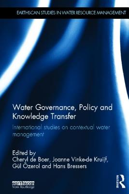 Water Governance, Policy and Knowledge Transfer: International Studies on Contextual Water Management - De Boer, Cheryl (Editor), and Vinke-de Kruijf, Joanne (Editor), and zerol, Gl (Editor)