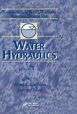 Water Hydraulics: Fundamentals for the Water and Wastewater Maintenance Operator - Spellman, Frank R., and Drinan, Joanne