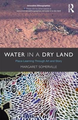 Water in a Dry Land: Place-Learning Through Art and Story - Somerville, Margaret