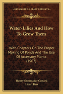 Water-Lilies and How to Grow Them: With Chapters on the Proper Making of Ponds