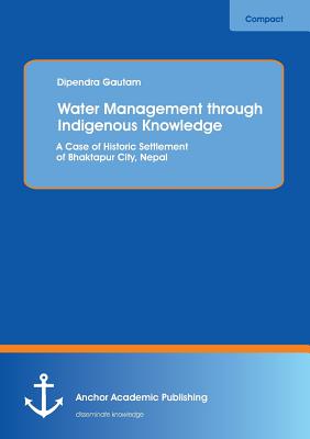 Water Management through Indigenous Knowledge: A Case of Historic Settlement of Bhaktapur City, Nepal - Gautam, Dipendra