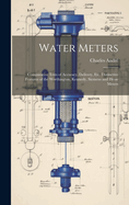 Water Meters: Comparative Tests of Accuracy, Delivery, Etc. Distinctive Features of the Worthington, Kennedy, Siemens and Hesse Meters