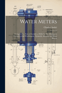 Water Meters: Comparative Tests of Accuracy, Delivery, Etc. Distinctive Features of the Worthington, Kennedy, Siemens and Hesse Meters