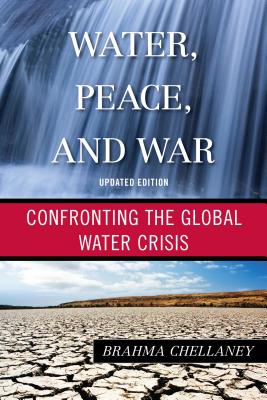 Water, Peace, and War: Confronting the Global Water Crisis - Chellaney, Brahma