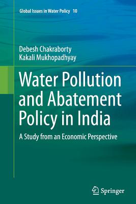 Water Pollution and Abatement Policy in India: A Study from an Economic Perspective - Chakraborty, Debesh, and Mukhopadhyay, Kakali