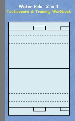 Water Polo 2 in 1 Tacticboard and Training Workbook: Tactics/strategies/drills for trainer/coaches, notebook, training, exercise, exercises, drills, practice, exercise course, tutorial, winning strategy, technique, sport club, play moves, coaching... - Taane, Theo Von