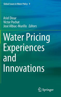 Water Pricing Experiences and Innovations - Dinar, Ariel (Editor), and Pochat, Vctor (Editor), and Albiac-Murillo, Jos (Editor)