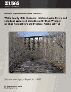 Water Quality of the Chokosna, Gilahina, Lakina Rivers, and Long Lake Watershed along McCarthy Road, Wrangell- St. Elias National Park and Preserve, Alaska, 2007?08 - Durso, Robert T, and Miller, Matthew P, and Brasher, Anne M