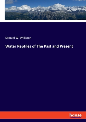 Water Reptiles of The Past and Present - Williston, Samuel W