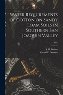 Water Requirements of Cotton on Sandy Loam Soils in Southern San Joaquin Valley (Classic Reprint)