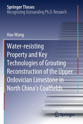 Water-Resisting Property and Key Technologies of Grouting Reconstruction of the Upper Ordovician Limestone in North China's Coalfields - Wang, Hao