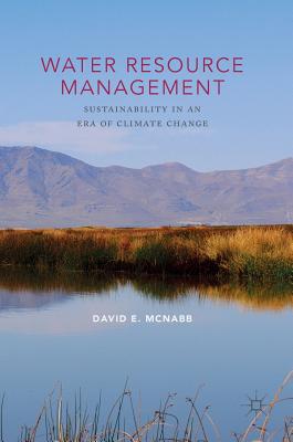 Water Resource Management: Sustainability in an Era of Climate Change - McNabb, David E, Professor