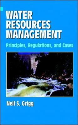 Water Resources Management: Principles, Regulations, and Cases - Grigg, Neil S