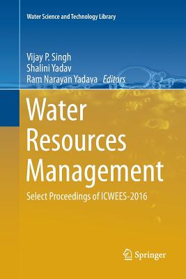 Water Resources Management: Select Proceedings of Icwees-2016 - Singh, Vijay P (Editor), and Yadav, Shalini (Editor), and Yadava, Ram Narayan (Editor)