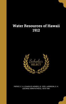 Water Resources of Hawaii 1912 - Pierce, C H (Charles Henry) B 1878 (Creator), and Larrison, G K (George Kirkpatrick) 18 (Creator)