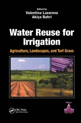 Water Reuse for Irrigation: Agriculture, Landscapes, and Turf Grass - Lazarova, Valentina (Editor), and Bahri, Akica (Editor)