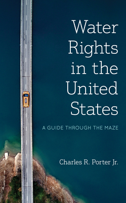 Water Rights in the United States: A Guide through the Maze - Porter, Charles R