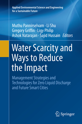 Water Scarcity and Ways to Reduce the Impact: Management Strategies and Technologies for Zero Liquid Discharge and Future Smart Cities - Pannirselvam, Muthu (Editor), and Shu, Li (Editor), and Griffin, Gregory (Editor)