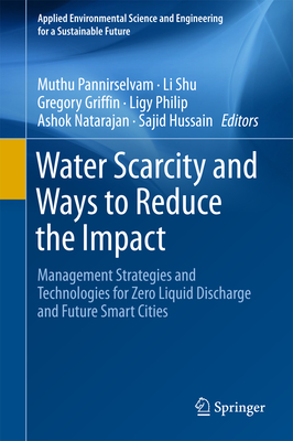 Water Scarcity and Ways to Reduce the Impact: Management Strategies and Technologies for Zero Liquid Discharge and Future Smart Cities - Pannirselvam, Muthu (Editor), and Shu, Li (Editor), and Griffin, Gregory (Editor)