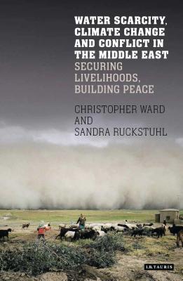 Water Scarcity, Climate Change and Conflict in the Middle East: Securing Livelihoods, Building Peace - Ward, Christopher, and Ruckstuhl, Sandra