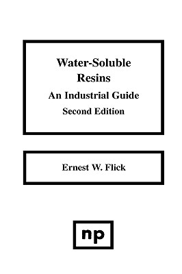 Water-Soluble Resins, 2nd Edition: An Industrial Guide - Flick, Ernest W
